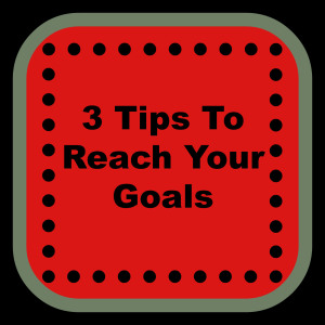 3 tips to reach goals
